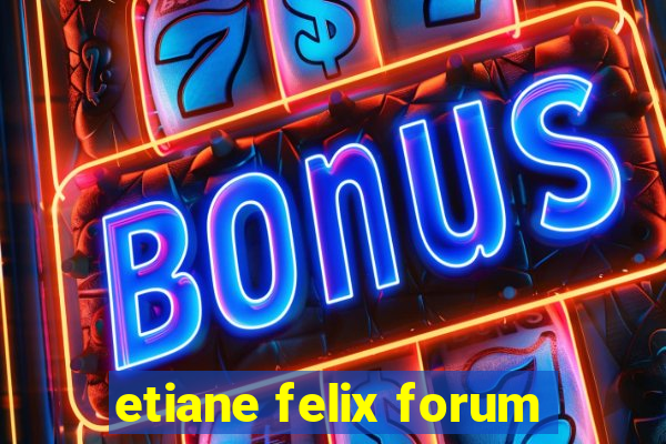 etiane felix forum